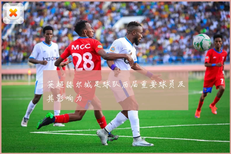 英超赫尔城足球队历届重要球员及其影响力