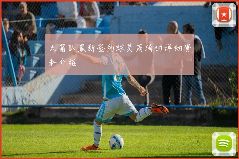 火箭队最新签约球员周琦的详细资料介绍