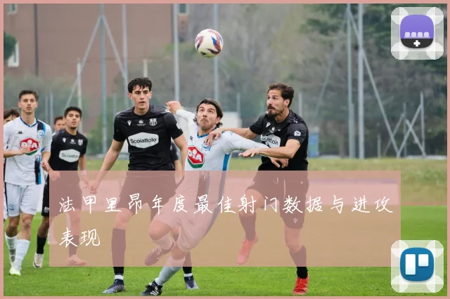 法甲里昂年度最佳射门数据与进攻表现