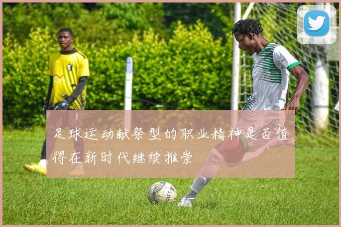 足球运动献祭型的职业精神是否值得在新时代继续推崇